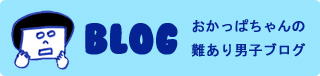 BLOG - おかっぱちゃんの難あり男子ブログ